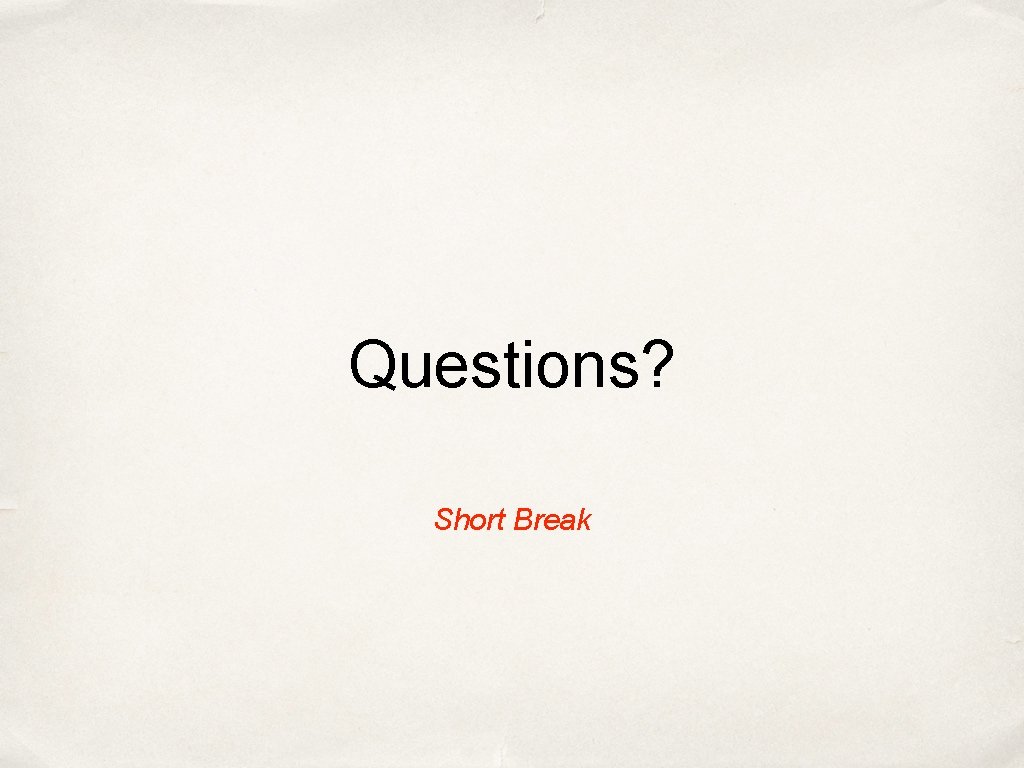 Questions? Short Break 