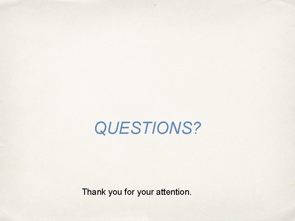 QUESTIONS? Thank you for your attention. 