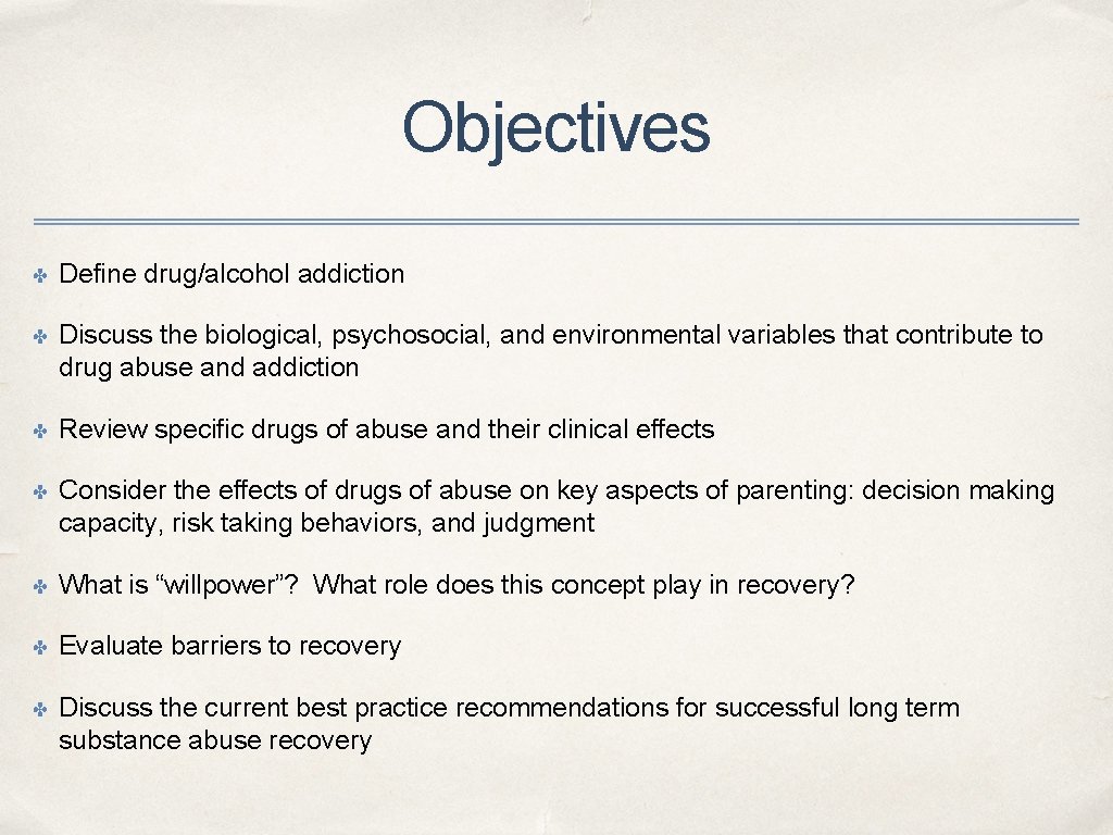 Objectives ✤ Define drug/alcohol addiction ✤ Discuss the biological, psychosocial, and environmental variables that