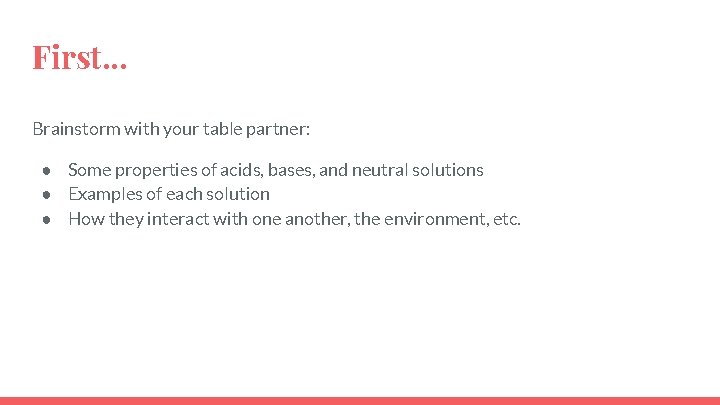 First. . . Brainstorm with your table partner: ● Some properties of acids, bases,