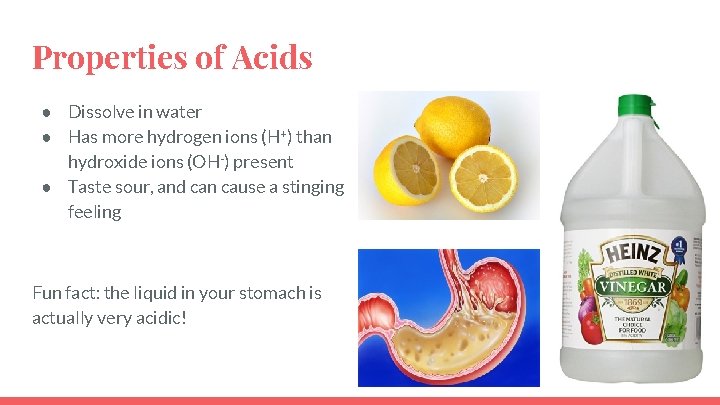 Properties of Acids ● Dissolve in water ● Has more hydrogen ions (H+) than