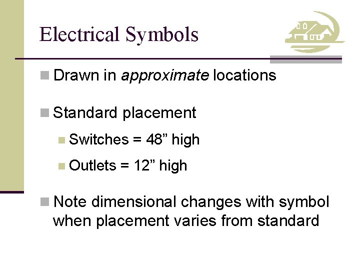 Electrical Symbols n Drawn in approximate locations n Standard placement n Switches n Outlets