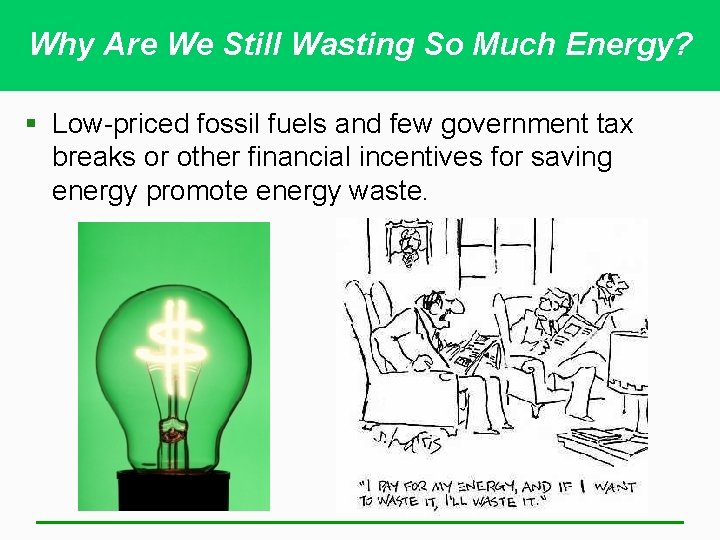 Why Are We Still Wasting So Much Energy? § Low-priced fossil fuels and few