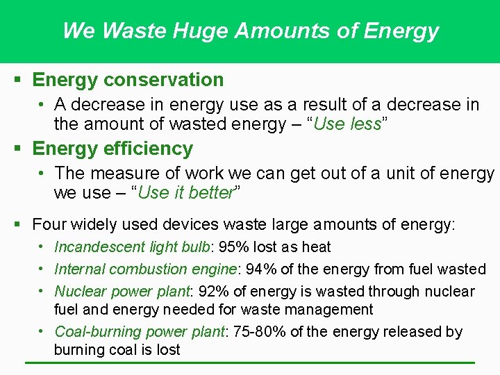 We Waste Huge Amounts of Energy § Energy conservation • A decrease in energy
