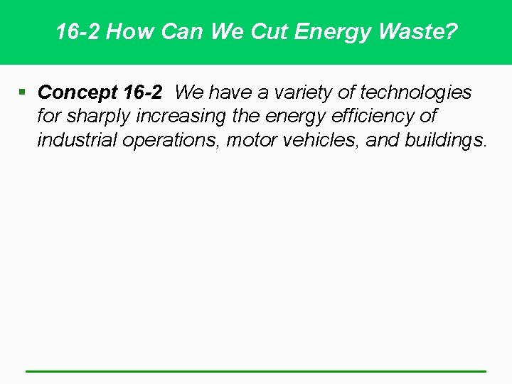 16 -2 How Can We Cut Energy Waste? § Concept 16 -2 We have