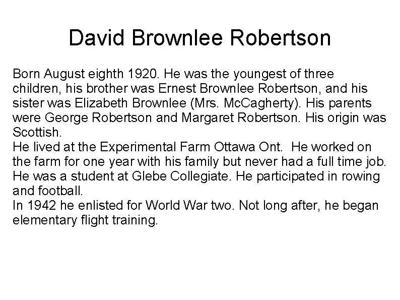 David Brownlee Robertson Born August eighth 1920. He was the youngest of three children,