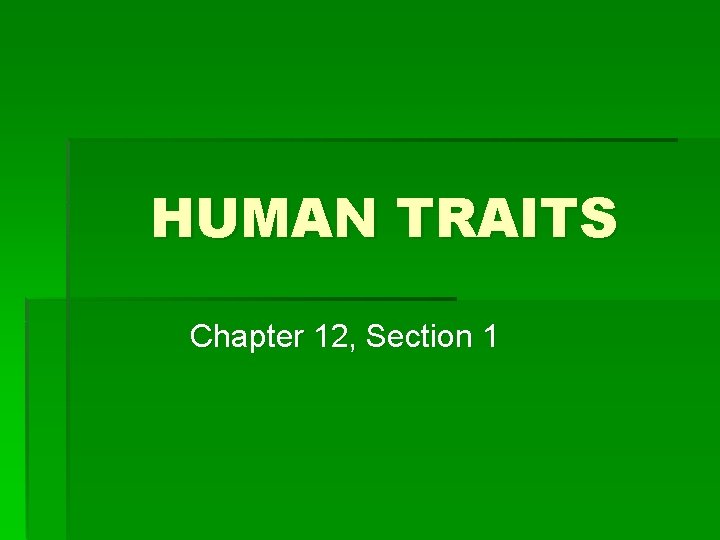 HUMAN TRAITS Chapter 12, Section 1 