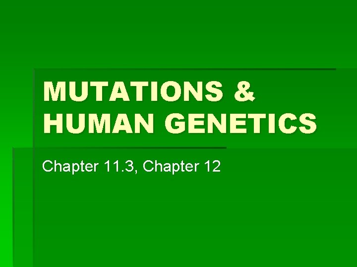 MUTATIONS & HUMAN GENETICS Chapter 11. 3, Chapter 12 
