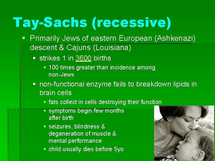 Tay-Sachs (recessive) § Primarily Jews of eastern European (Ashkenazi) descent & Cajuns (Louisiana) §