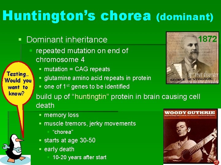 Huntington’s chorea (dominant) § Dominant inheritance 1872 § repeated mutation on end of chromosome