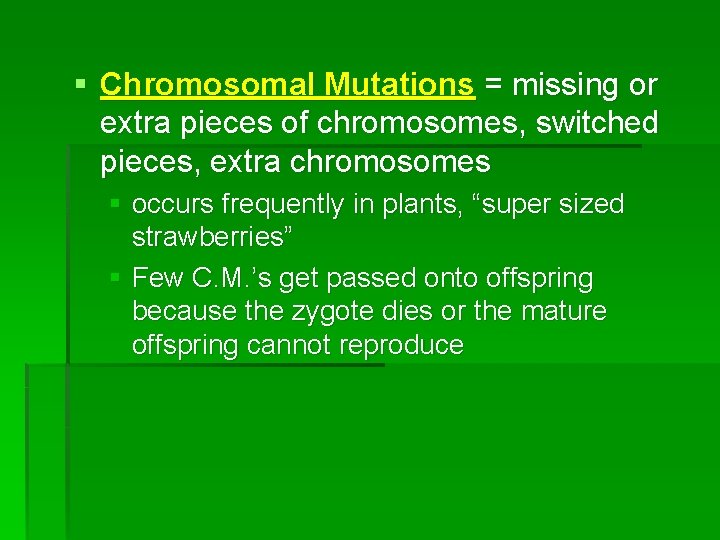 § Chromosomal Mutations = missing or extra pieces of chromosomes, switched pieces, extra chromosomes