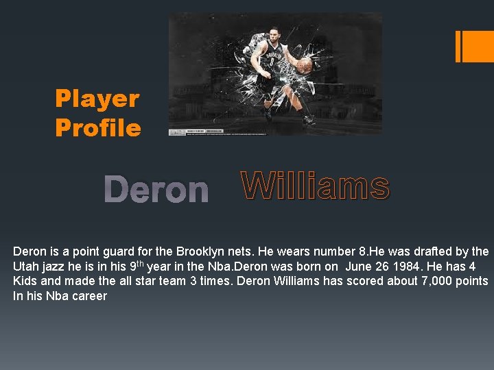 Player Profile Deron Williams Deron is a point guard for the Brooklyn nets. He