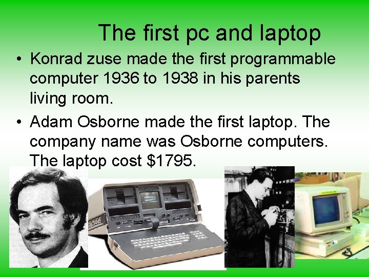 The first pc and laptop • Konrad zuse made the first programmable computer 1936