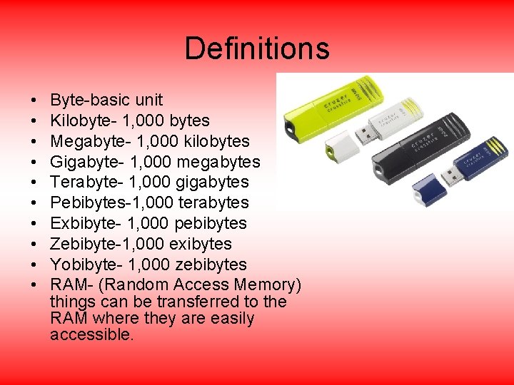 Definitions • • • Byte-basic unit Kilobyte- 1, 000 bytes Megabyte- 1, 000 kilobytes
