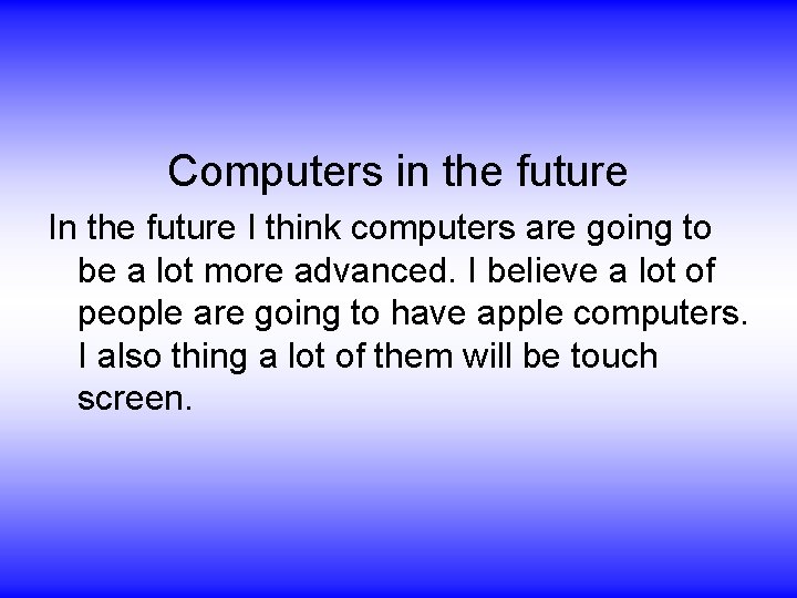 Computers in the future I think computers are going to be a lot more