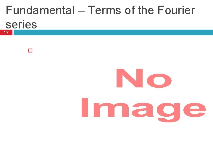 Fundamental – Terms of the Fourier series 17 