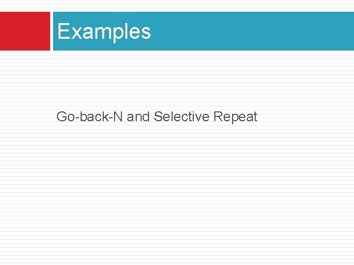 Examples Go-back-N and Selective Repeat 