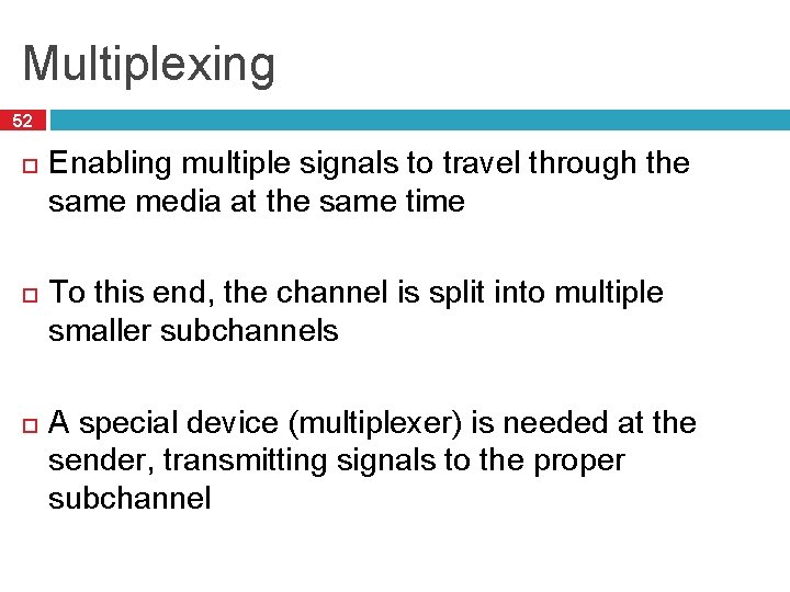 Multiplexing 52 Enabling multiple signals to travel through the same media at the same