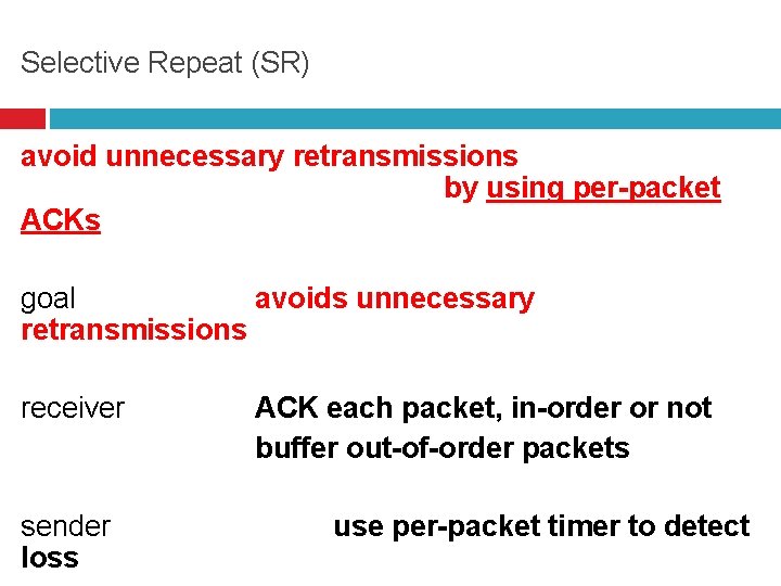Selective Repeat (SR) avoid unnecessary retransmissions by using per-packet ACKs goal avoids unnecessary retransmissions