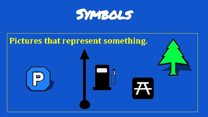 Symbols Pictures that represent something. 