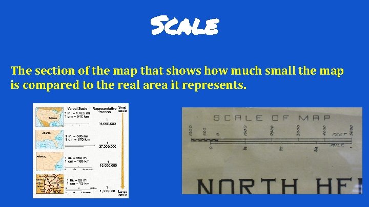 Scale The section of the map that shows how much small the map is