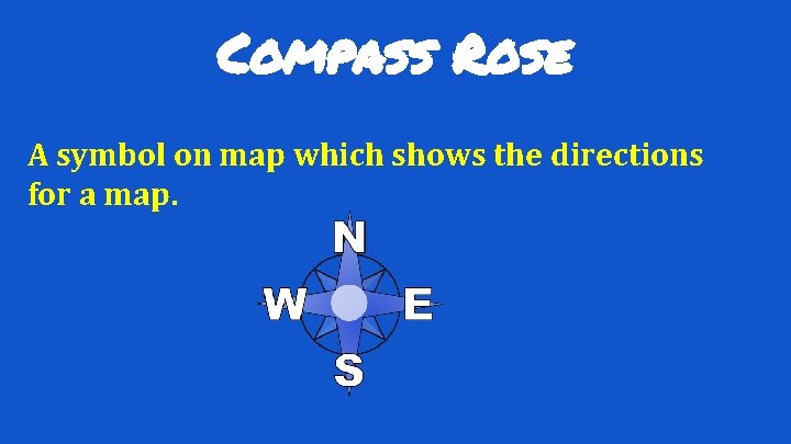 Compass Rose A symbol on map which shows the directions for a map. 