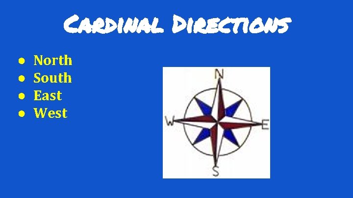 Cardinal Directions ● ● North South East West 