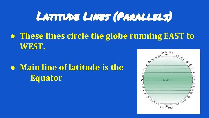 Latitude Lines (Parallels) ● These lines circle the globe running EAST to WEST. ●