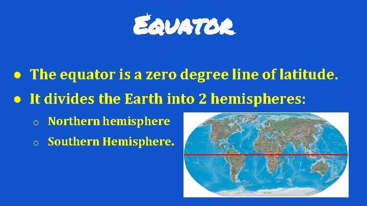 Equator ● The equator is a zero degree line of latitude. ● It divides
