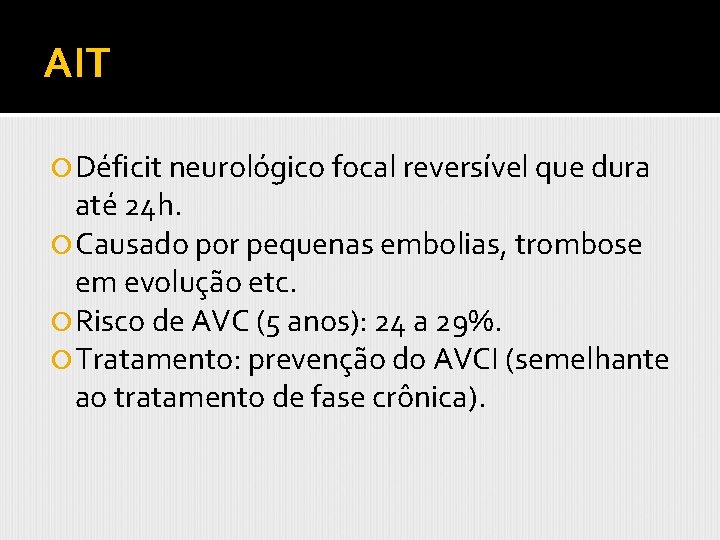 AIT Déficit neurológico focal reversível que dura até 24 h. Causado por pequenas embolias,
