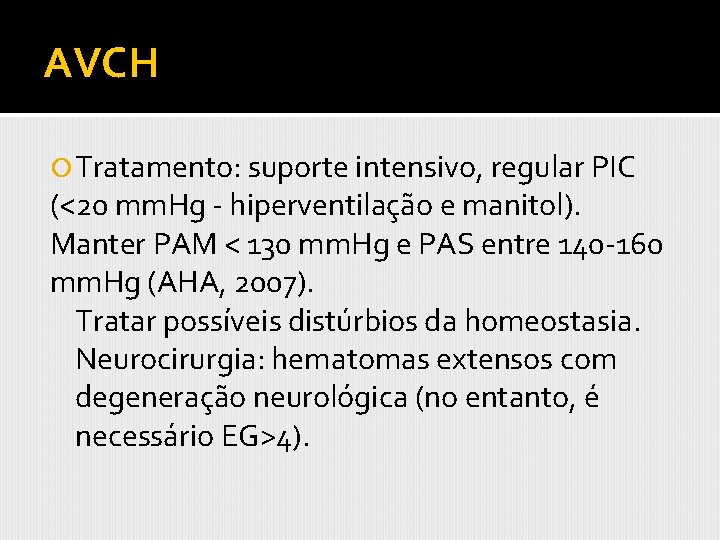 AVCH Tratamento: suporte intensivo, regular PIC (<20 mm. Hg - hiperventilação e manitol). Manter