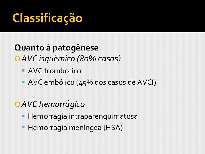 Classificação Quanto à patogênese AVC isquêmico (80% casos) AVC trombótico AVC embólico (45% dos