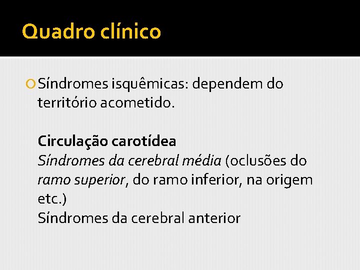 Quadro clínico Síndromes isquêmicas: dependem do território acometido. Circulação carotídea Síndromes da cerebral média