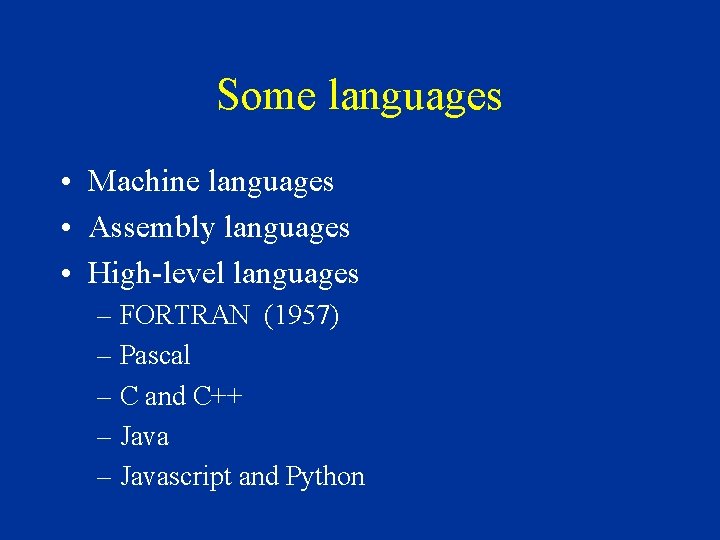 Some languages • Machine languages • Assembly languages • High-level languages – FORTRAN (1957) Some languages • Machine languages • Assembly languages • High-level languages – FORTRAN (1957)