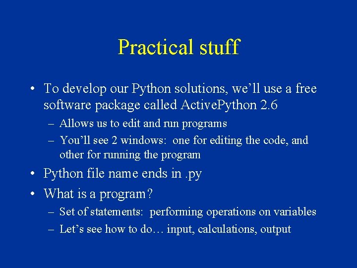 Practical stuff • To develop our Python solutions, we’ll use a free software package Practical stuff • To develop our Python solutions, we’ll use a free software package