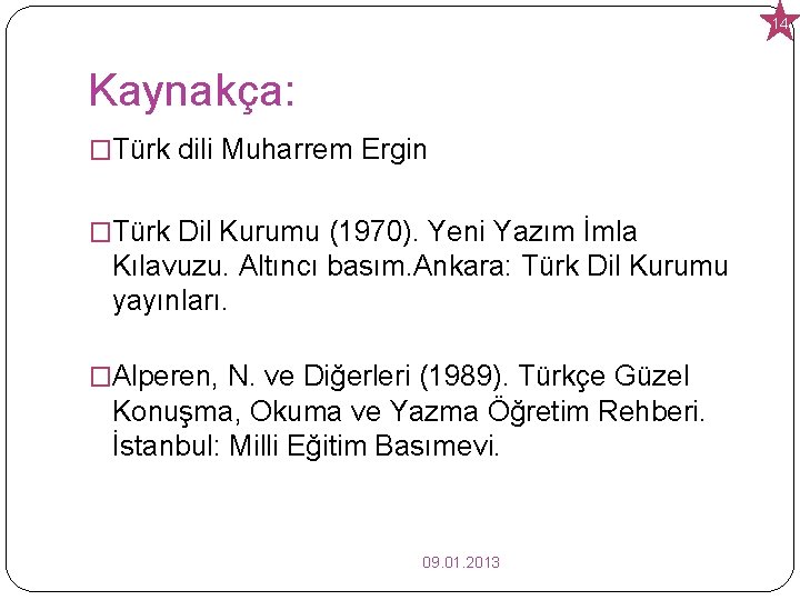 14 Kaynakça: �Türk dili Muharrem Ergin �Türk Dil Kurumu (1970). Yeni Yazım İmla Kılavuzu.