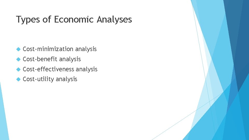 Types of Economic Analyses Cost-minimization analysis Cost-benefit analysis Cost-effectiveness analysis Cost-utility analysis 