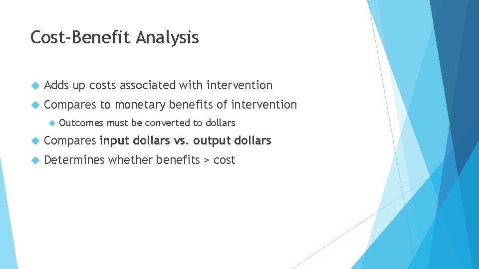 Cost-Benefit Analysis Adds up costs associated with intervention Compares to monetary benefits of intervention