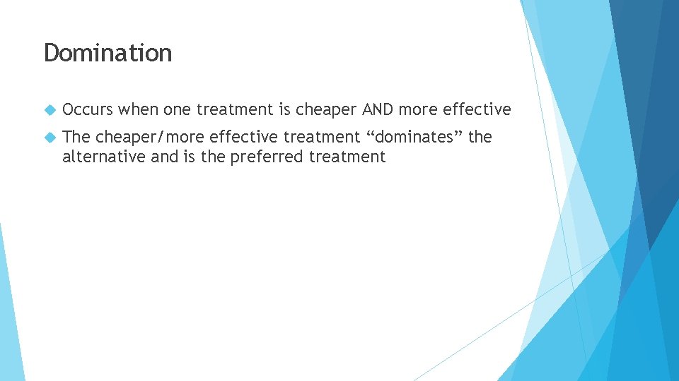 Domination Occurs when one treatment is cheaper AND more effective The cheaper/more effective treatment