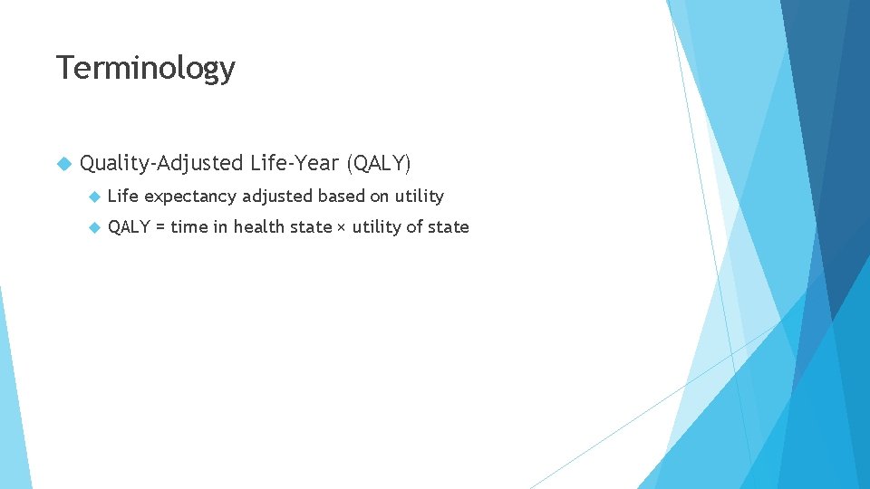 Terminology Quality-Adjusted Life-Year (QALY) Life expectancy adjusted based on utility QALY = time in