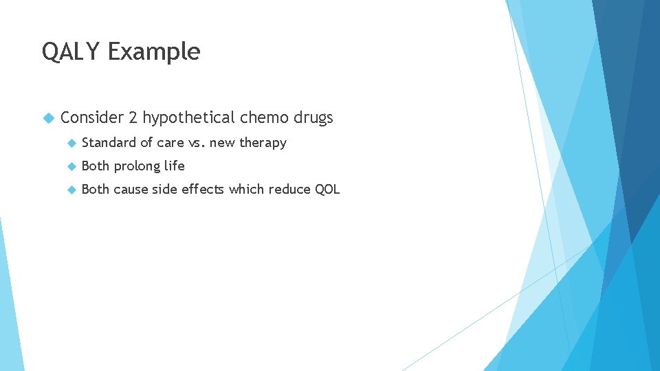 QALY Example Consider 2 hypothetical chemo drugs Standard of care vs. new therapy Both