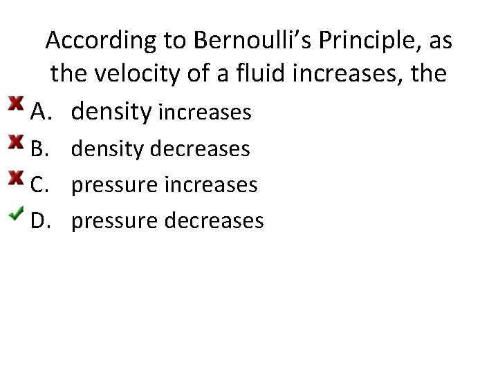 According to Bernoulli’s Principle, as the velocity of a fluid increases, the A. density