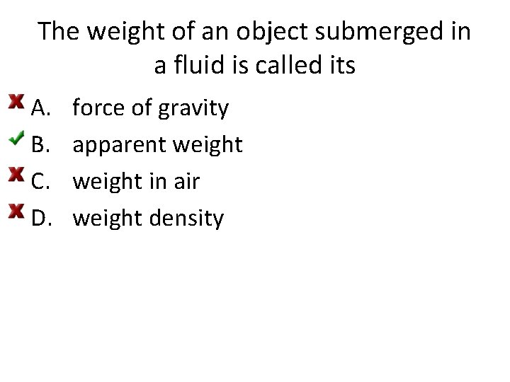 The weight of an object submerged in a fluid is called its A. B.