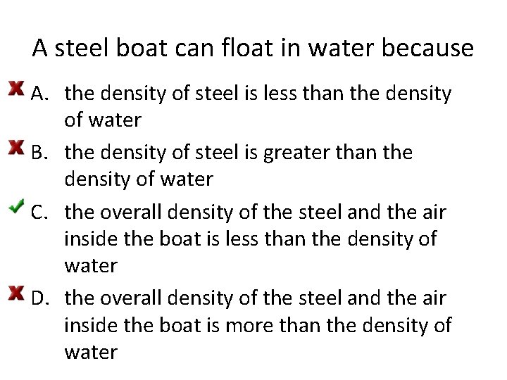 A steel boat can float in water because A. the density of steel is