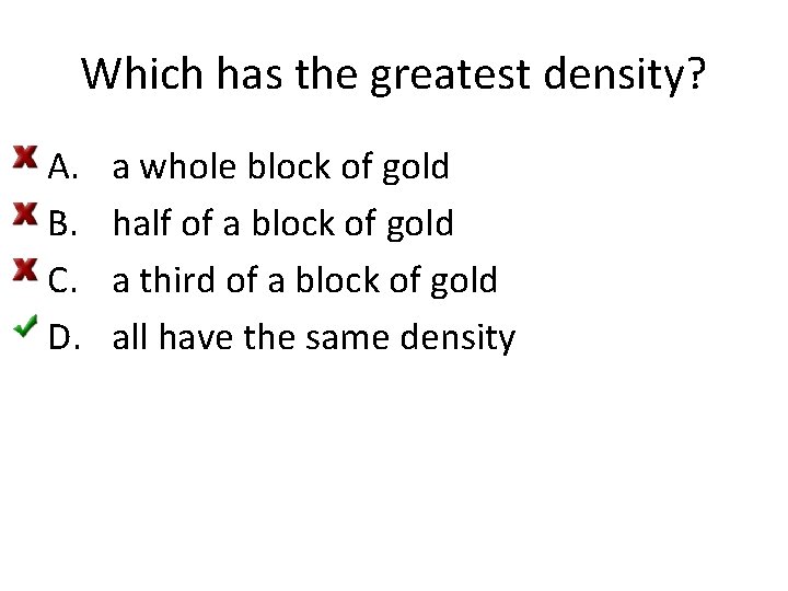 Which has the greatest density? A. B. C. D. a whole block of gold