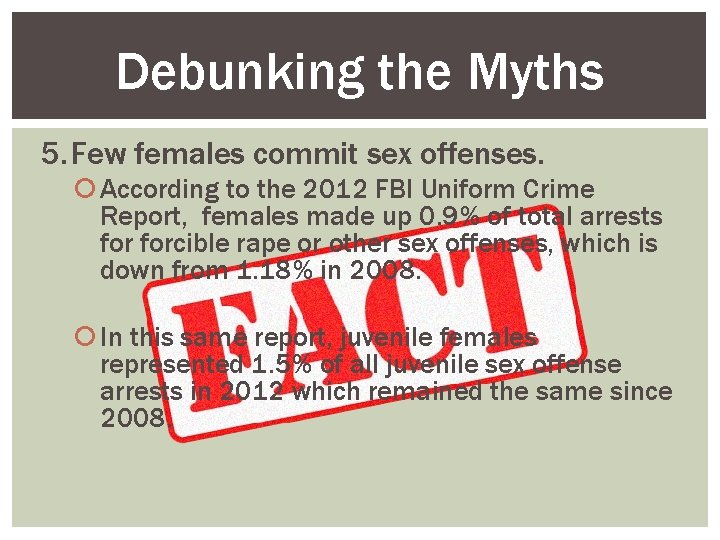 Debunking the Myths 5. Few females commit sex offenses. According to the 2012 FBI