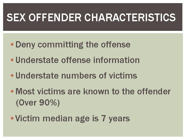 SEX OFFENDER CHARACTERISTICS • Deny committing the offense • Understate offense information • Understate