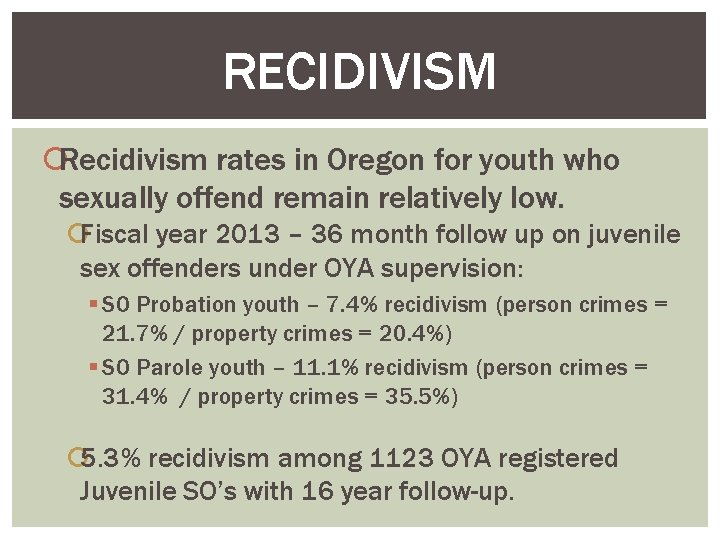 RECIDIVISM Recidivism rates in Oregon for youth who sexually offend remain relatively low. Fiscal