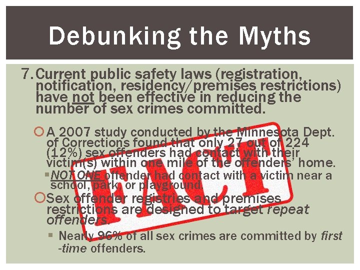 Debunking the Myths 7. Current public safety laws (registration, notification, residency/premises restrictions) have not