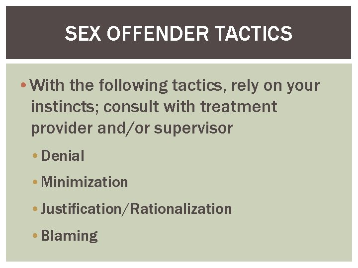 SEX OFFENDER TACTICS • With the following tactics, rely on your instincts; consult with
